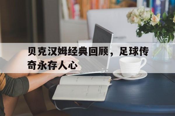 爱游戏官方登录入口-贝克汉姆经典回顾，足球传奇永存人心